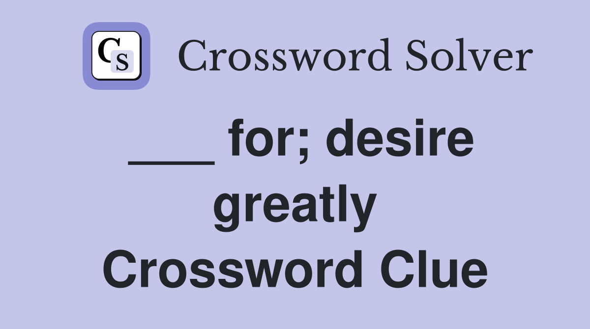 ___ for; desire greatly Crossword Clue