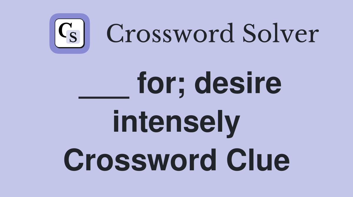 ___ for; desire intensely Crossword Clue