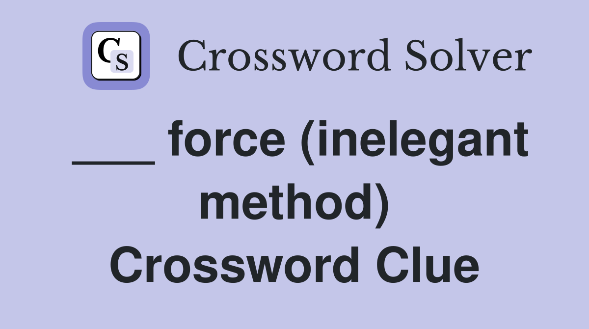 ___ force (inelegant method) Crossword Clue
