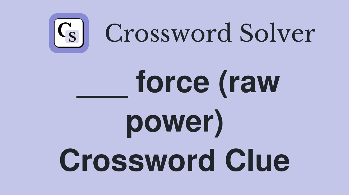 ___ force (raw power) Crossword Clue