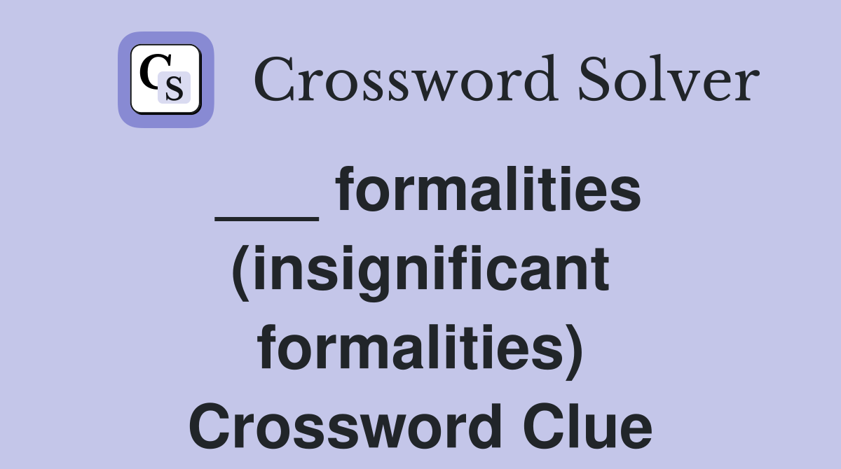 ___ formalities (insignificant formalities) Crossword Clue