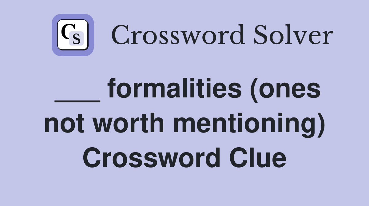 ___ formalities (ones not worth mentioning) Crossword Clue