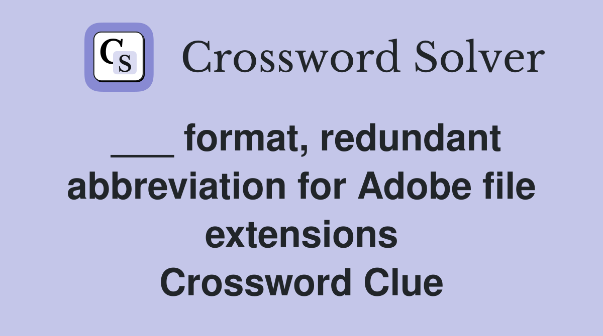 ___ format, redundant abbreviation for Adobe file extensions Crossword Clue