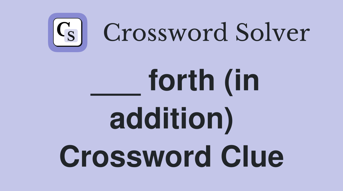 ___ forth (in addition) Crossword Clue