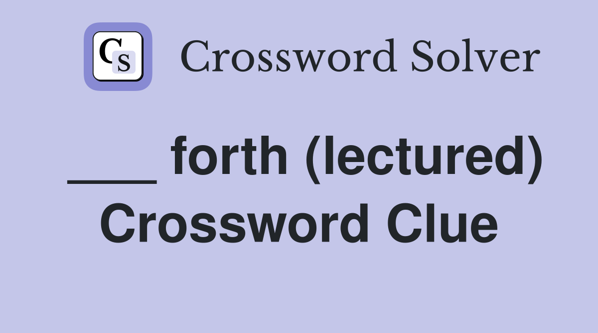 ___ forth (lectured) Crossword Clue