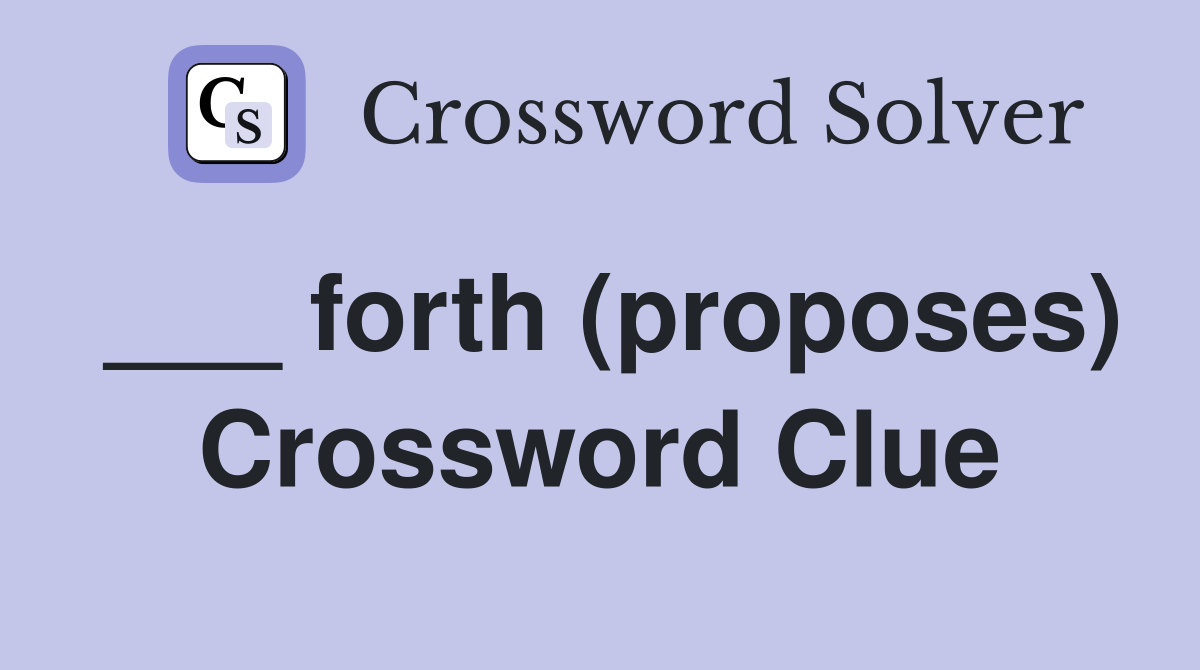 ___ forth (proposes) Crossword Clue
