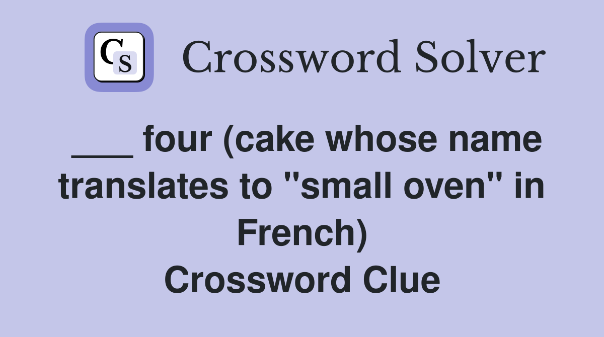 ___ four (cake whose name translates to "small oven" in French) Crossword Clue