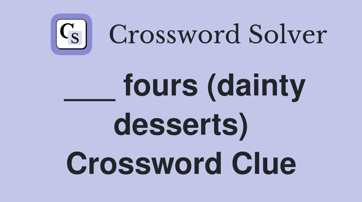 ___ fours (dainty desserts) Crossword Clue