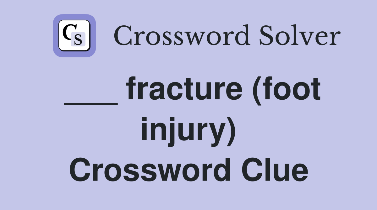 ___ fracture (foot injury) Crossword Clue