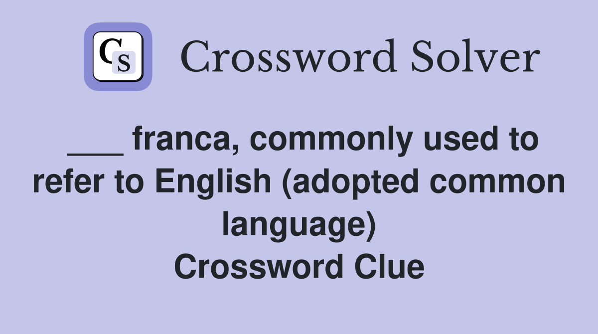 ___ franca, commonly used to refer to English (adopted common language) Crossword Clue