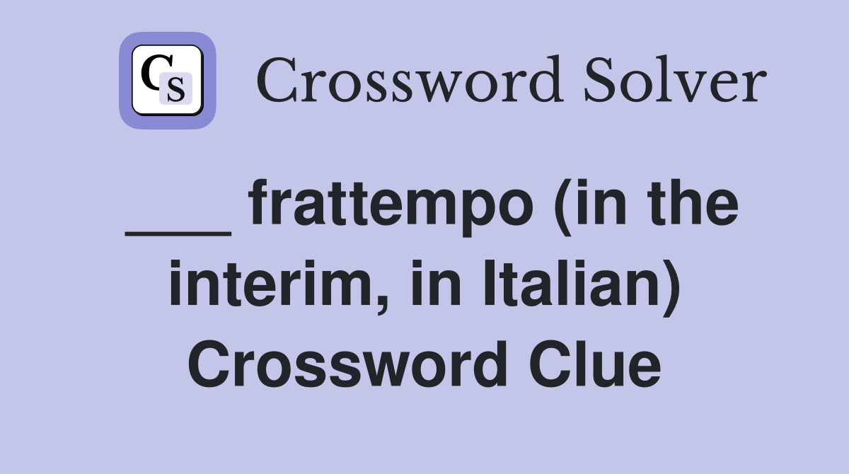 ___ frattempo (in the interim, in Italian) Crossword Clue