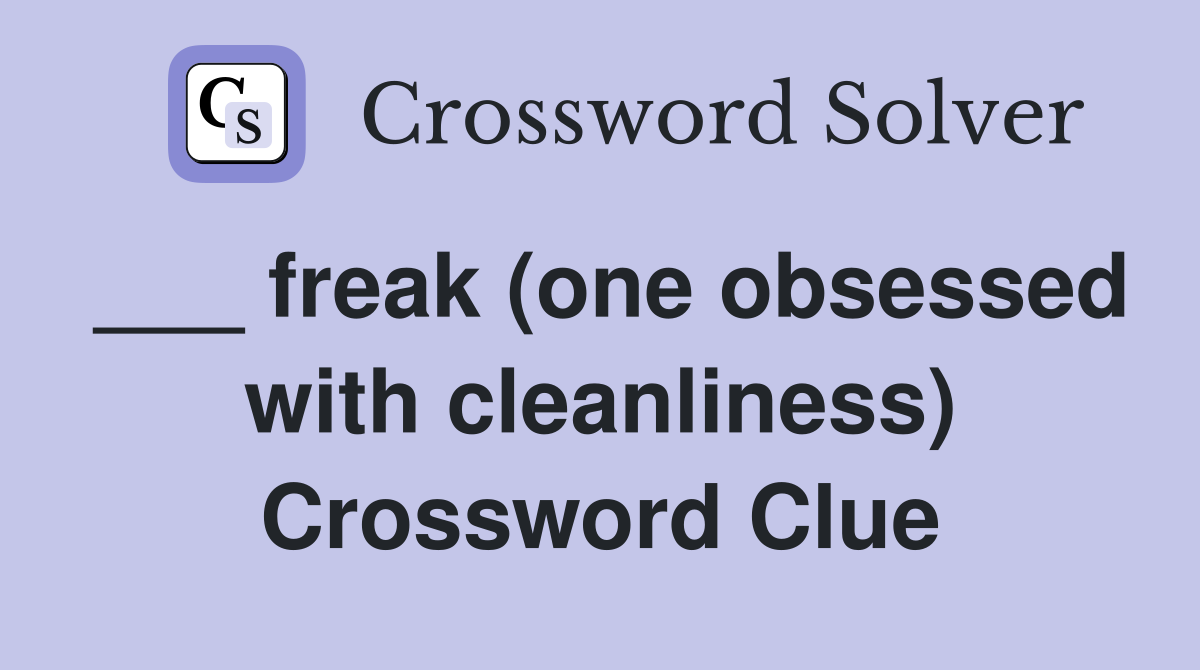 ___ freak (one obsessed with cleanliness) Crossword Clue