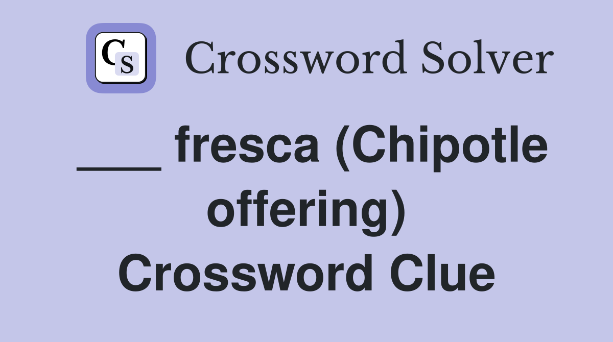 ___ fresca (Chipotle offering) Crossword Clue