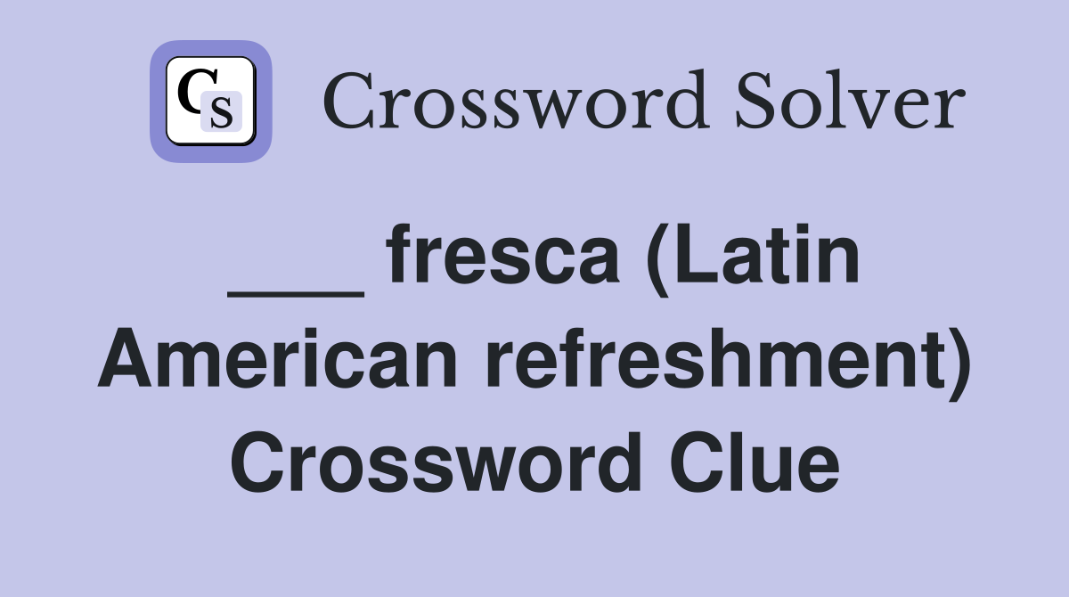 ___ fresca (Latin American refreshment) Crossword Clue