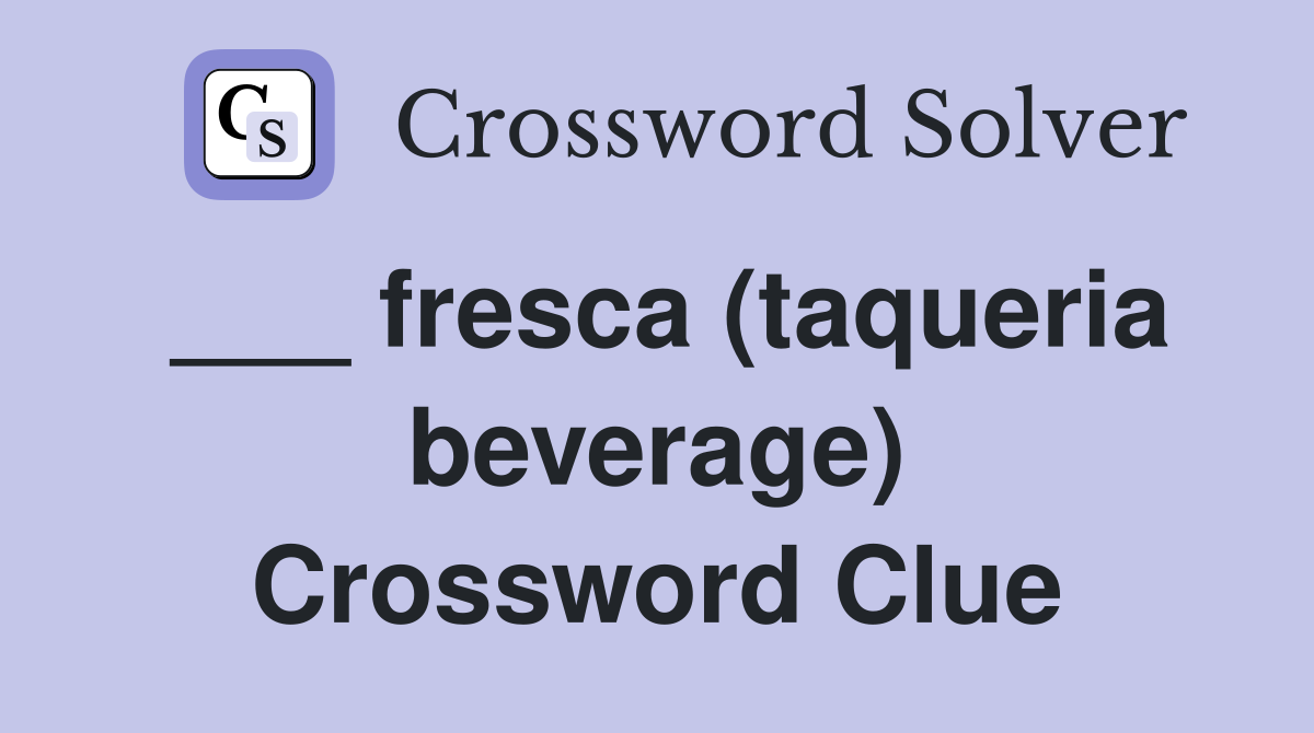 ___ fresca (taqueria beverage) Crossword Clue
