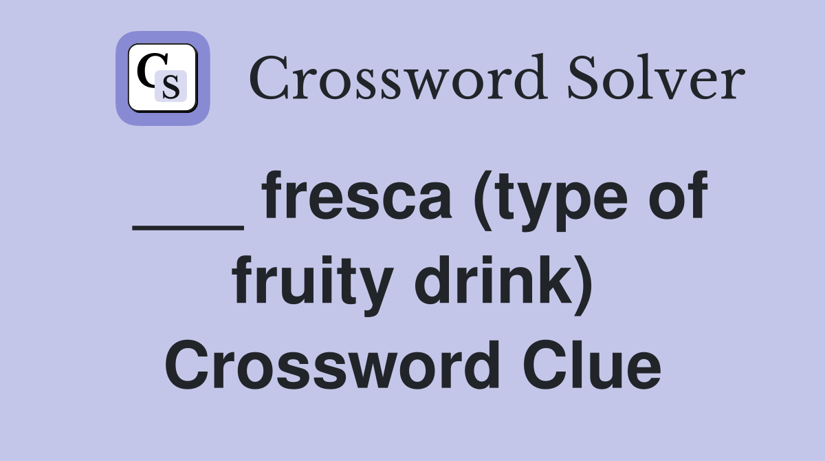 ___ fresca (type of fruity drink) Crossword Clue