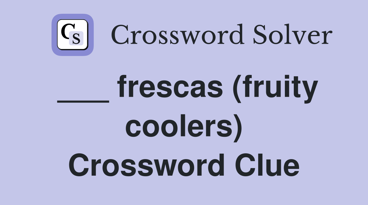 ___ frescas (fruity coolers) Crossword Clue