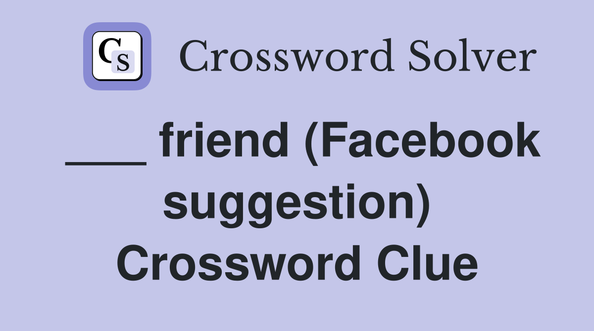 ___ friend (Facebook suggestion) Crossword Clue