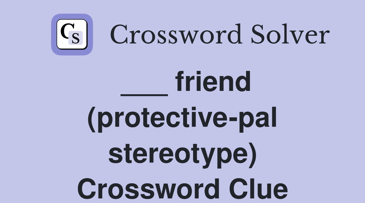 ___ friend (protective-pal stereotype) Crossword Clue