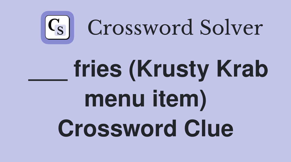 ___ fries (Krusty Krab menu item) Crossword Clue