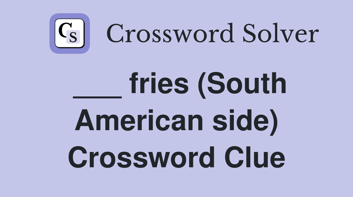 ___ fries (South American side) Crossword Clue