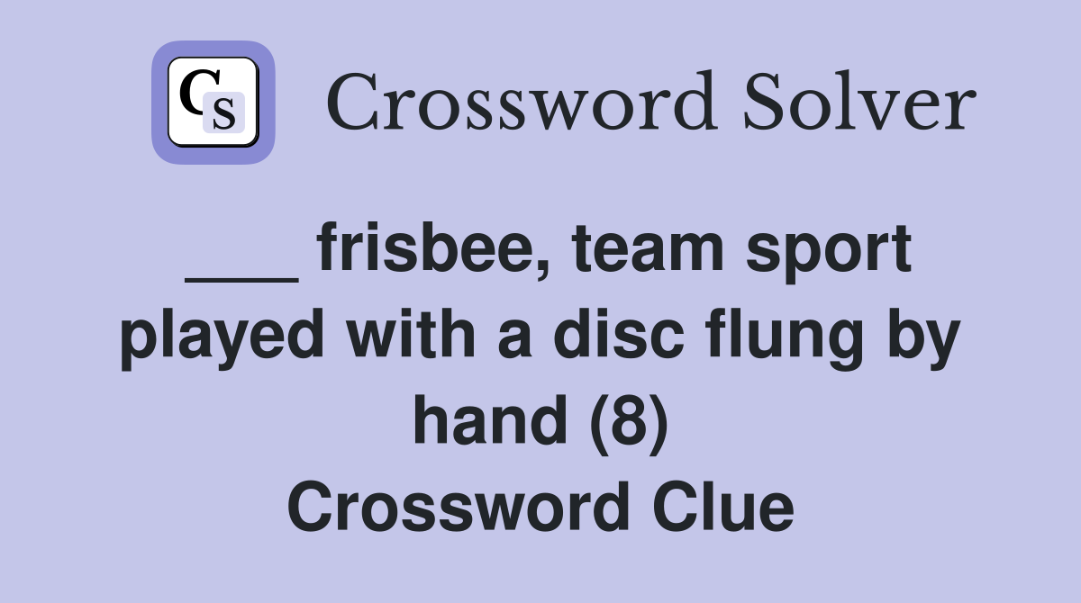 ___ frisbee, team sport played with a disc flung by hand (8) Crossword Clue
