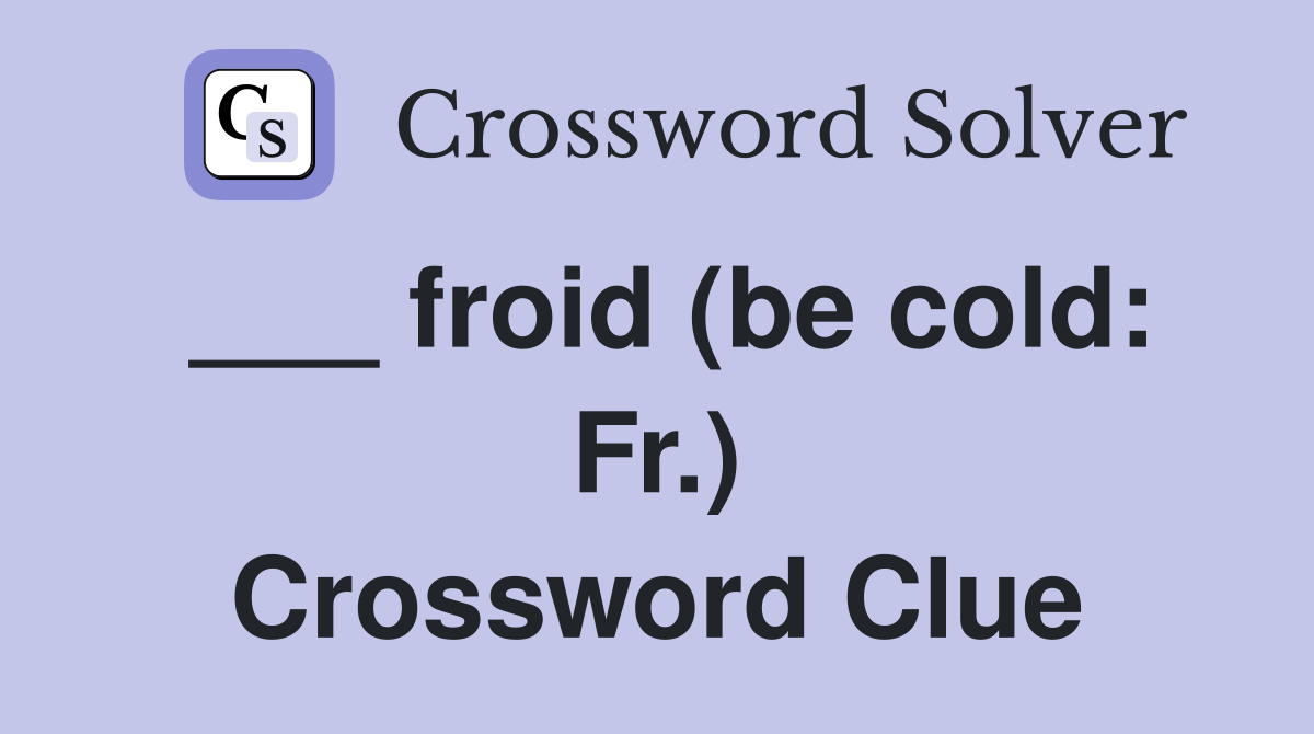 ___ froid (be cold: Fr.) Crossword Clue