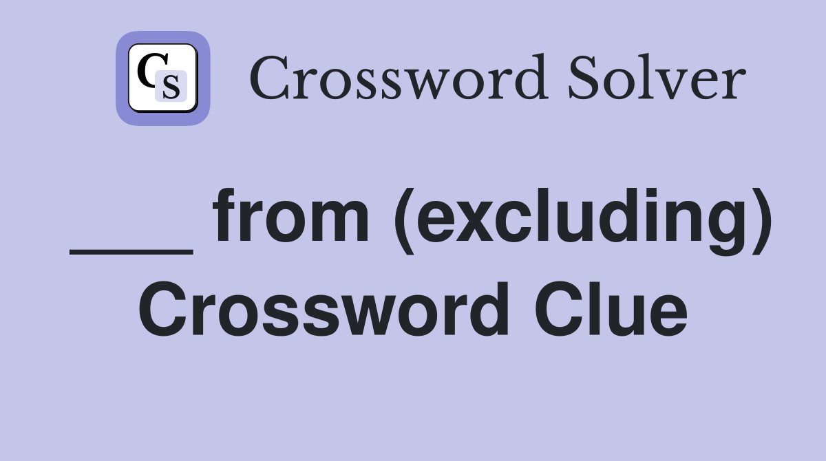 ___ from (excluding) Crossword Clue