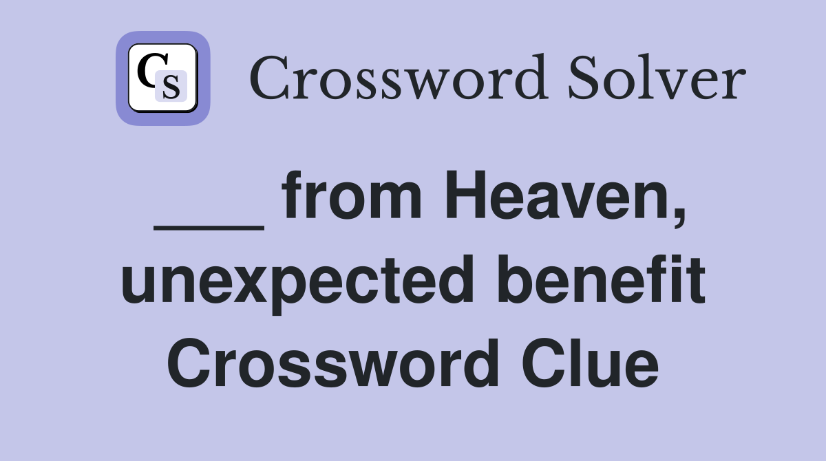 ___ from Heaven, unexpected benefit Crossword Clue