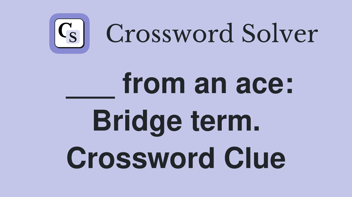 ___ from an ace: Bridge term. Crossword Clue