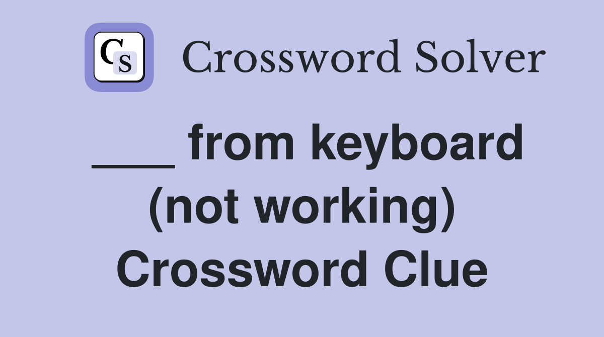 ___ from keyboard (not working) Crossword Clue