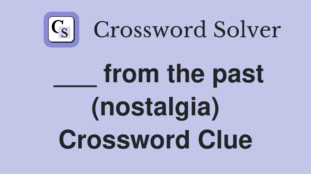 ___ from the past (nostalgia) Crossword Clue