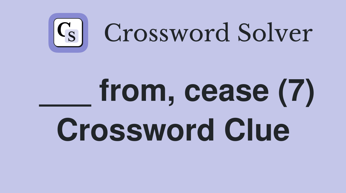 ___ from, cease (7) Crossword Clue