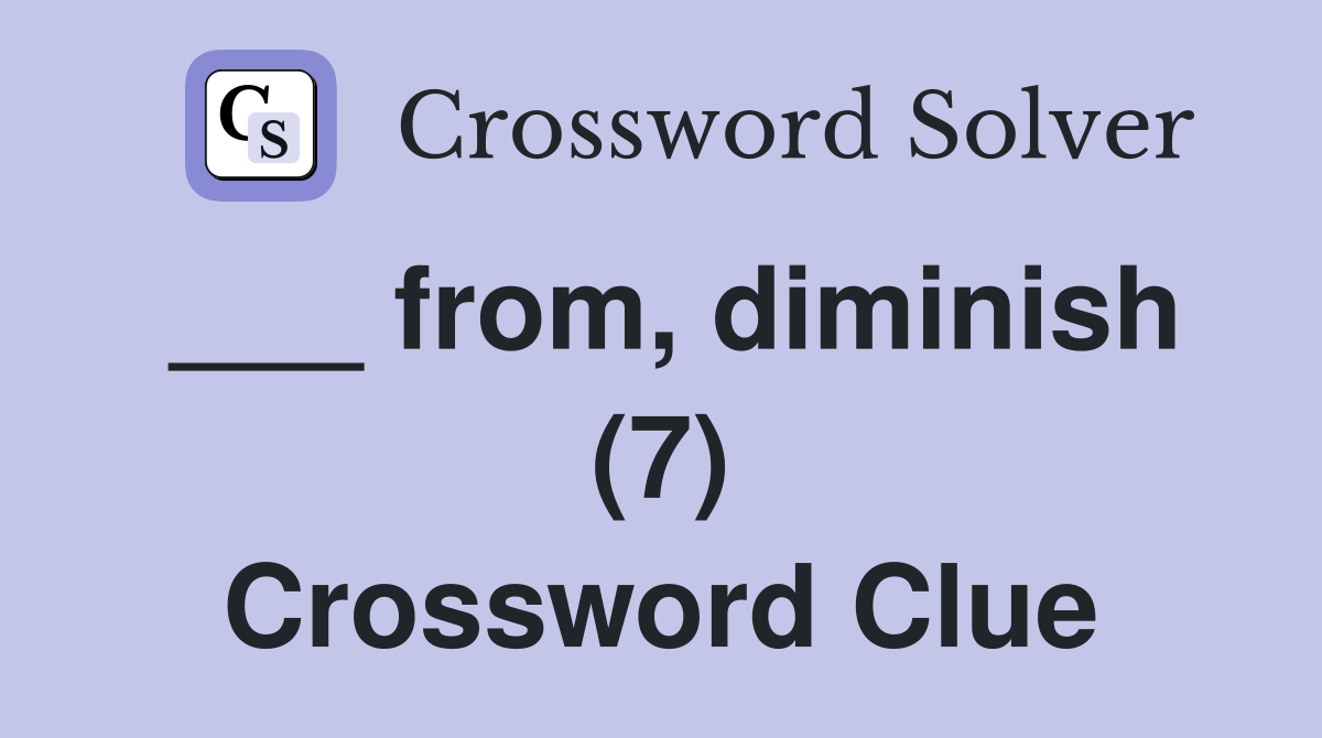 ___ from, diminish (7) Crossword Clue
