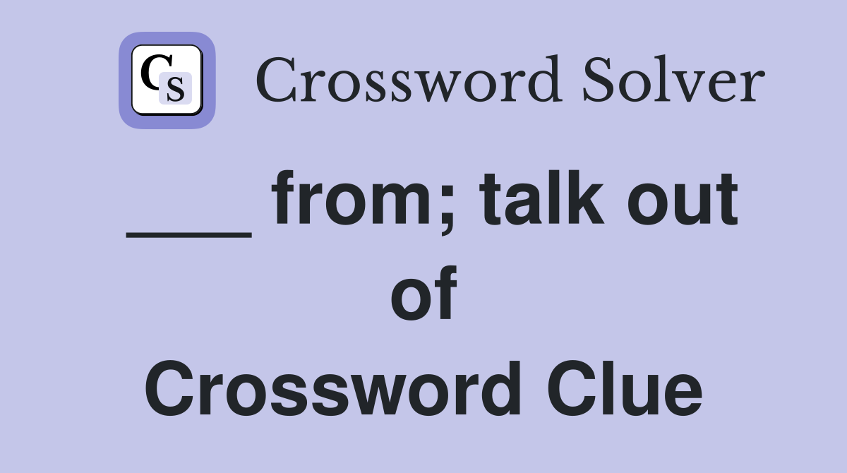 ___ from; talk out of Crossword Clue