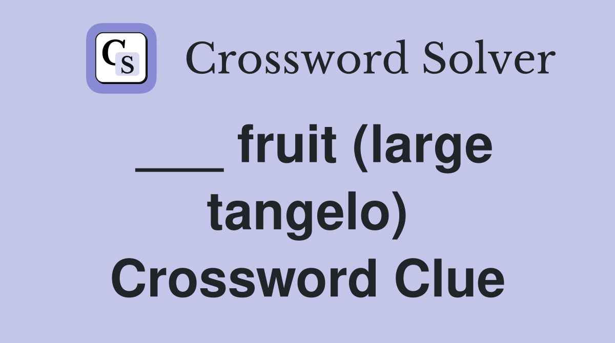___ fruit (large tangelo) Crossword Clue