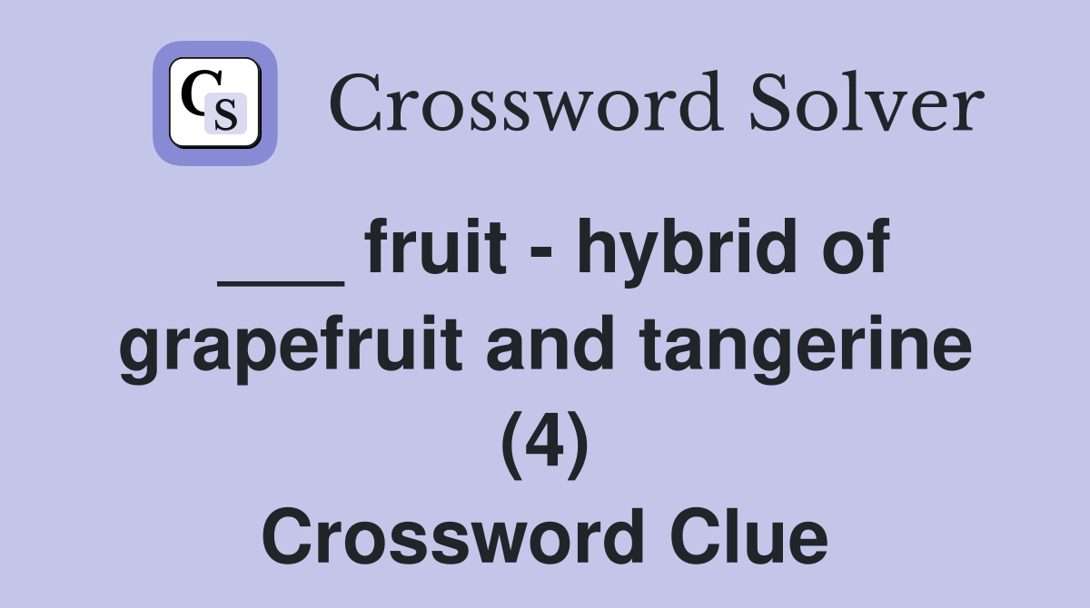 ___ fruit - hybrid of grapefruit and tangerine (4) Crossword Clue