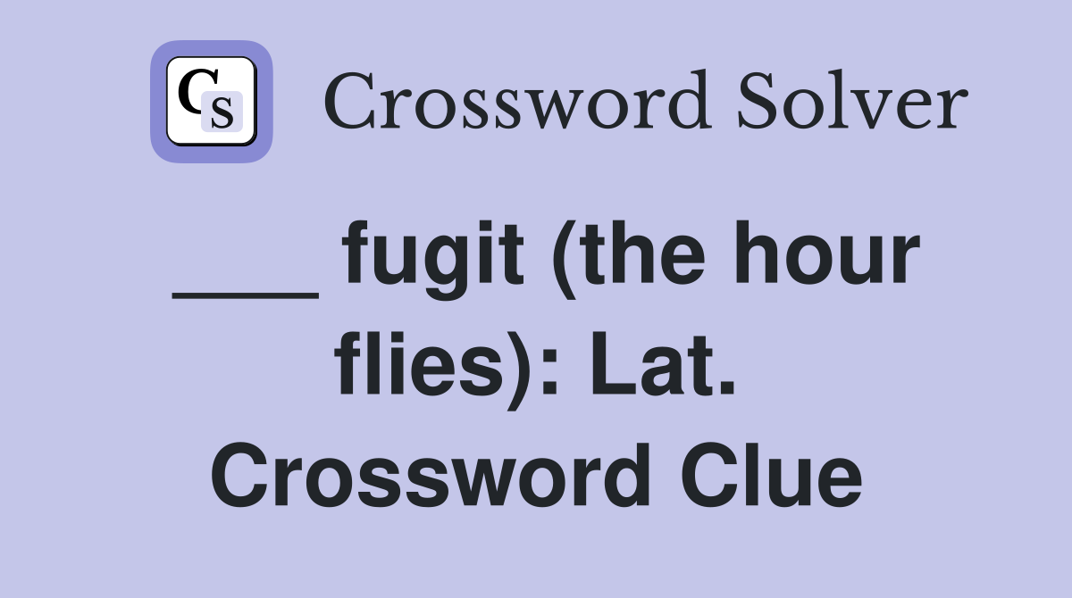 ___ fugit (the hour flies): Lat. Crossword Clue