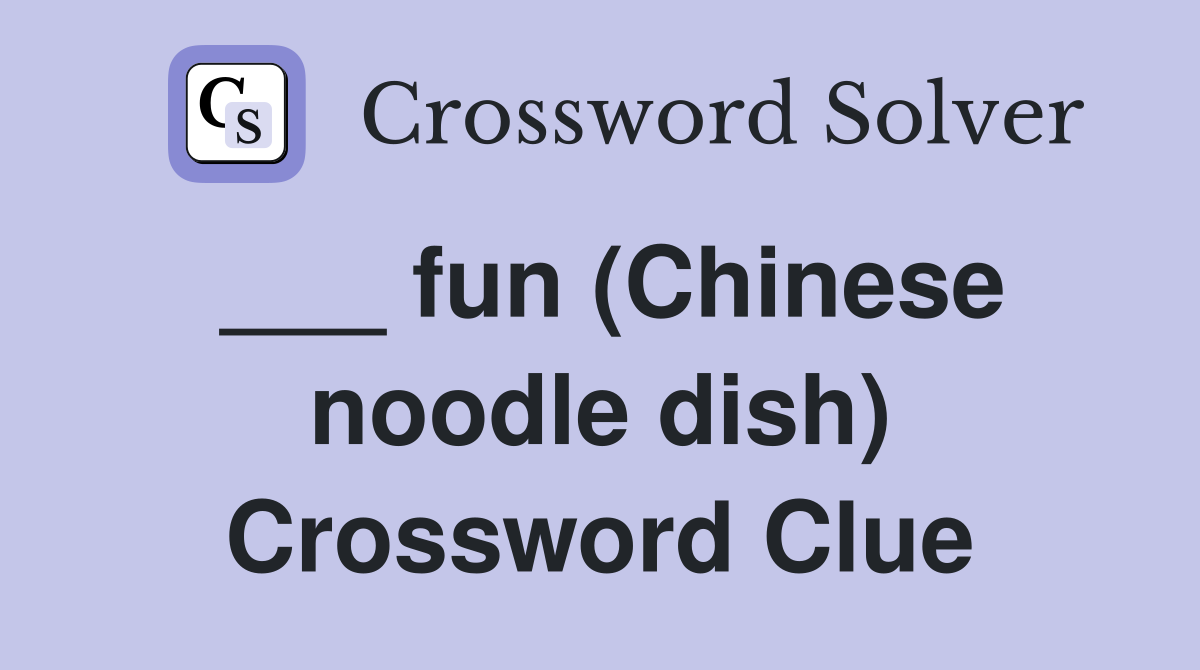 ___ fun (Chinese noodle dish) Crossword Clue