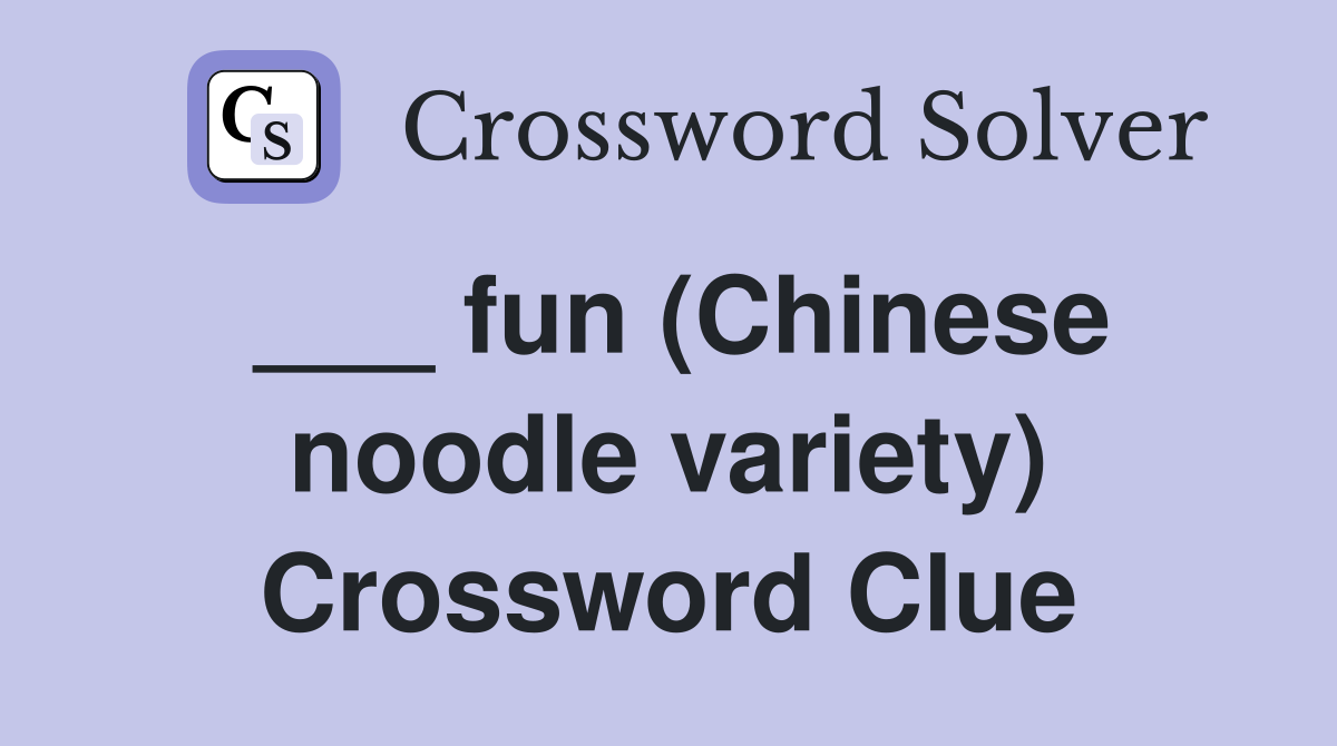 ___ fun (Chinese noodle variety) Crossword Clue