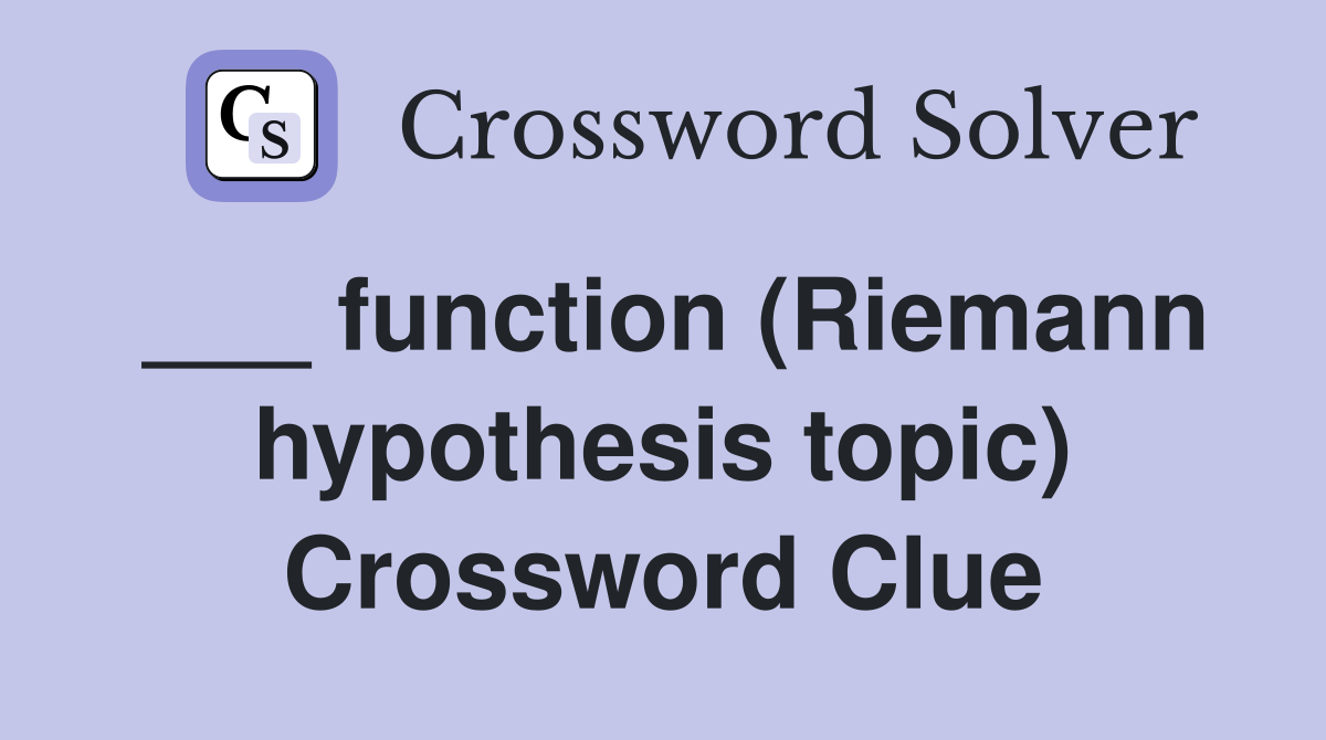 ___ function (Riemann hypothesis topic) Crossword Clue
