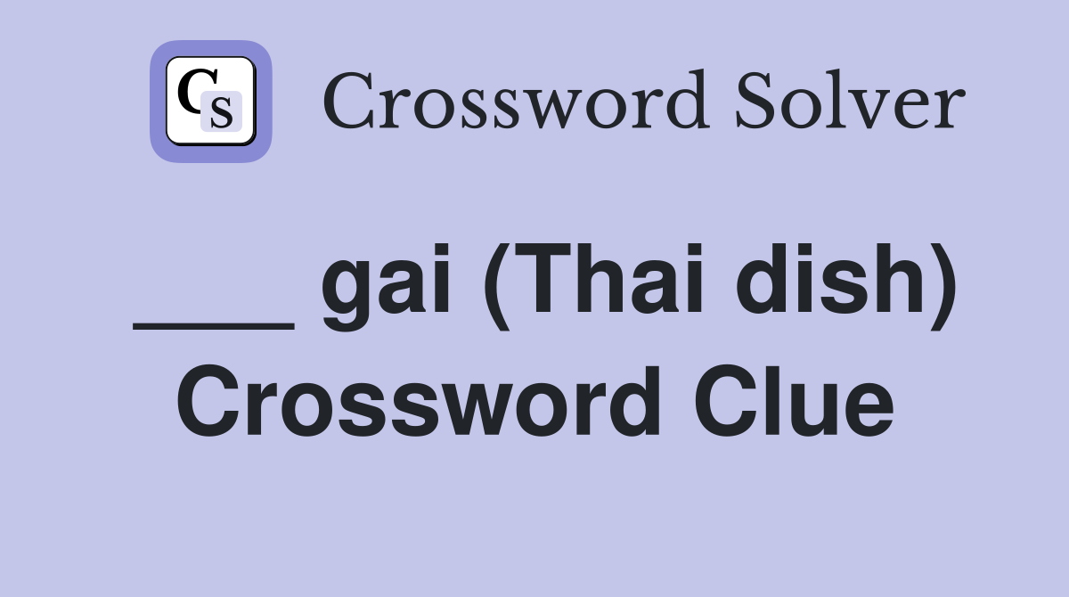 ___ gai (Thai dish) Crossword Clue