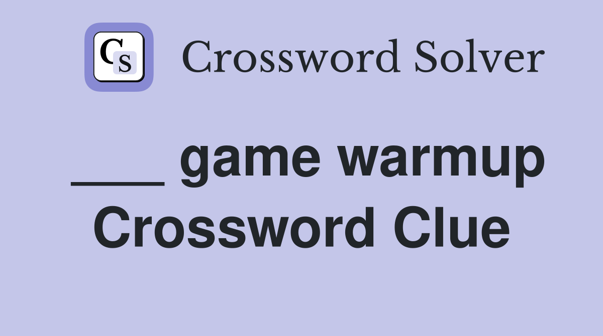 ___ game warmup Crossword Clue