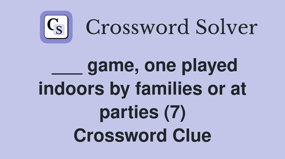 ___ game, one played indoors by families or at parties (7) Crossword Clue