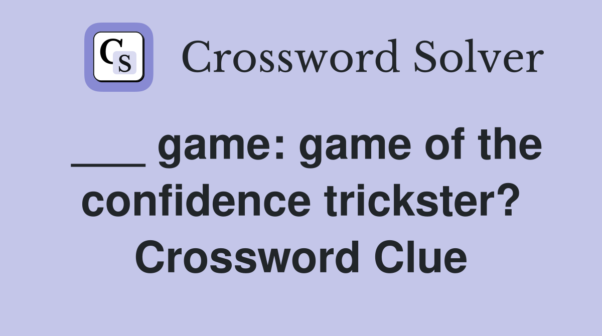 ___ game: game of the confidence trickster? Crossword Clue