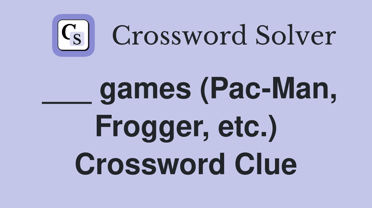 ___ games (Pac-Man, Frogger, etc.) Crossword Clue