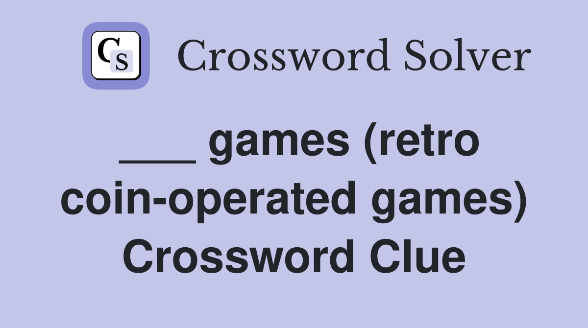 ___ games (retro coin-operated games) Crossword Clue