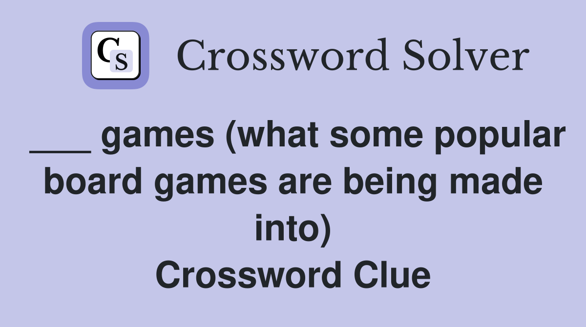 ___ games (what some popular board games are being made into) Crossword Clue