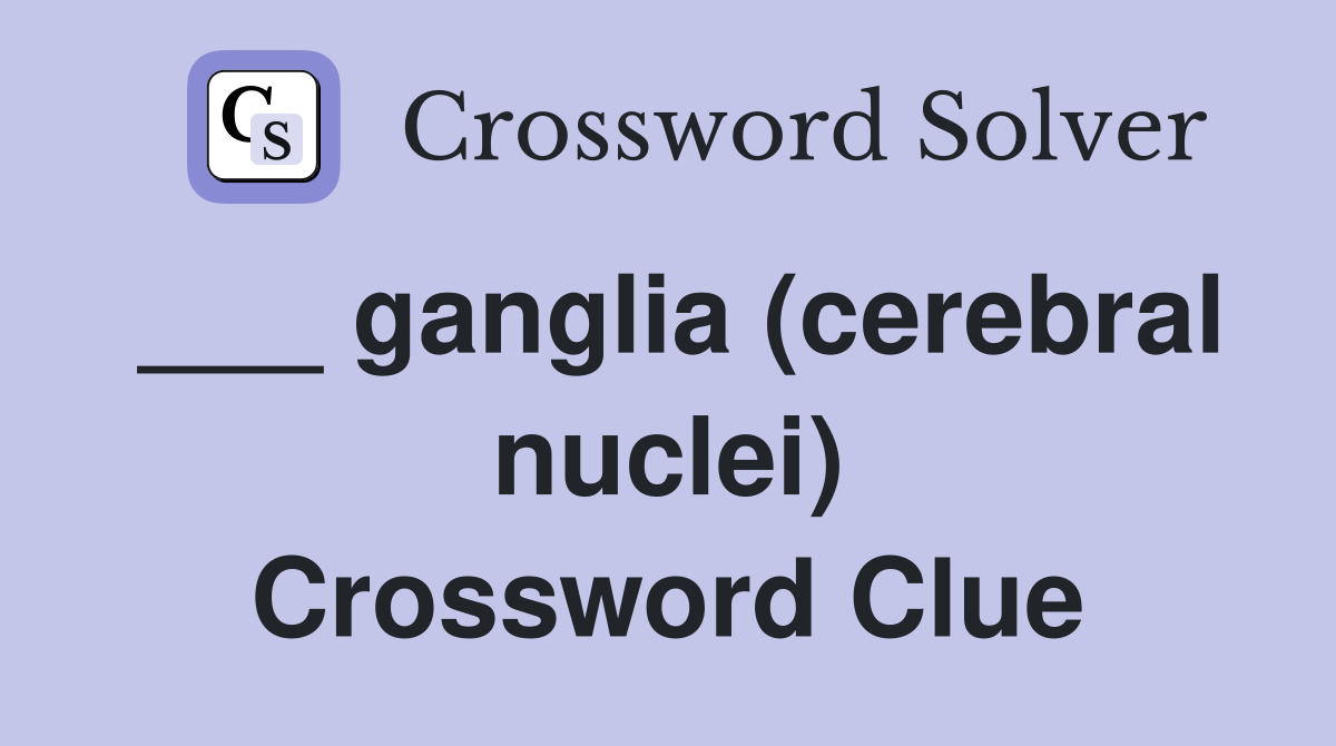 ___ ganglia (cerebral nuclei) Crossword Clue