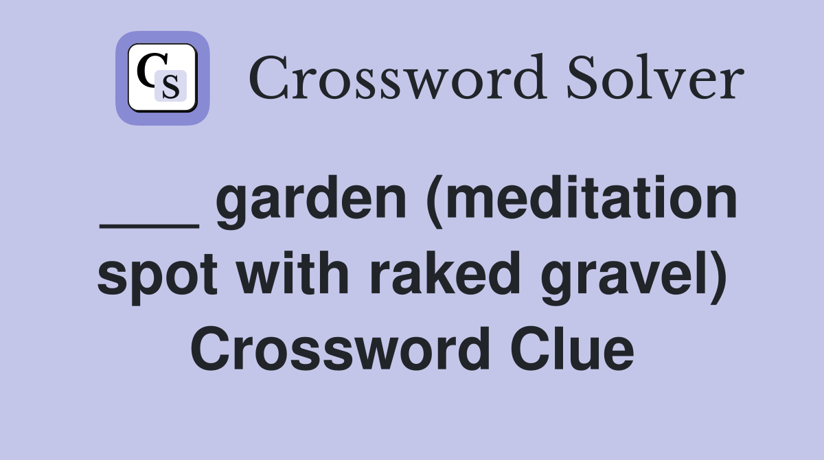 ___ garden (meditation spot with raked gravel) Crossword Clue